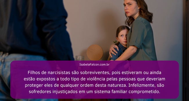 Filhos de narcisistas são sobreviventes, pois estiveram ou ainda estão expostos a todo tipo de violência pelas pessoas que deveriam proteger eles